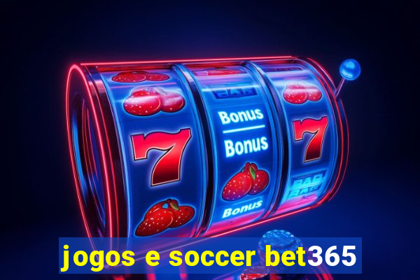 jogos e soccer bet365