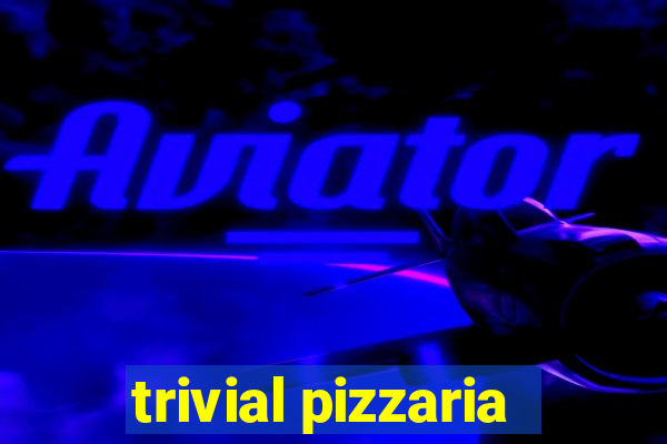 trivial pizzaria