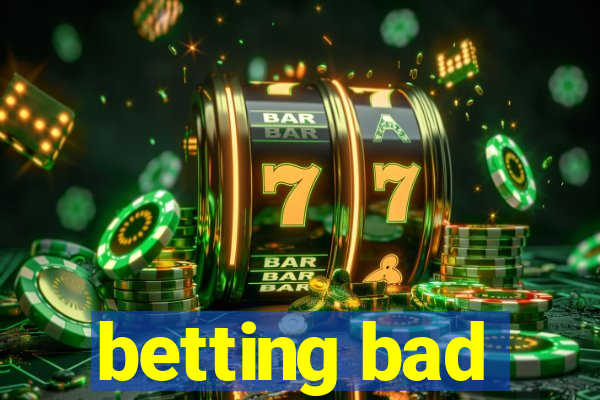 betting bad