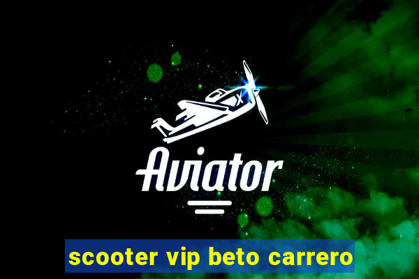 scooter vip beto carrero