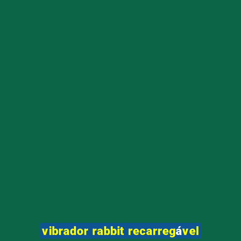 vibrador rabbit recarregável