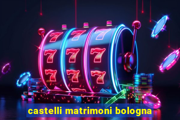 castelli matrimoni bologna