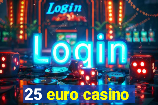 25 euro casino