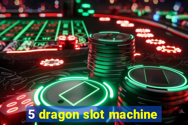 5 dragon slot machine