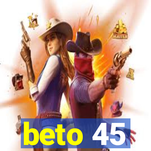 beto 45