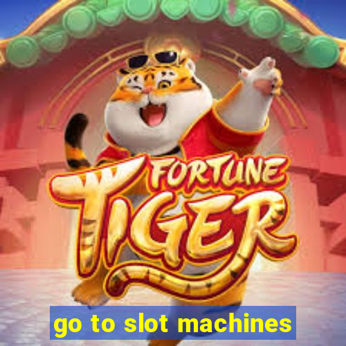 go to slot machines