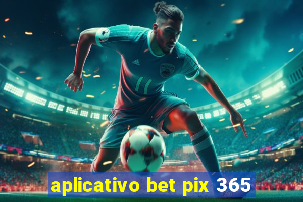 aplicativo bet pix 365