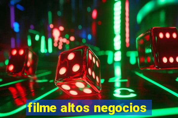 filme altos negocios