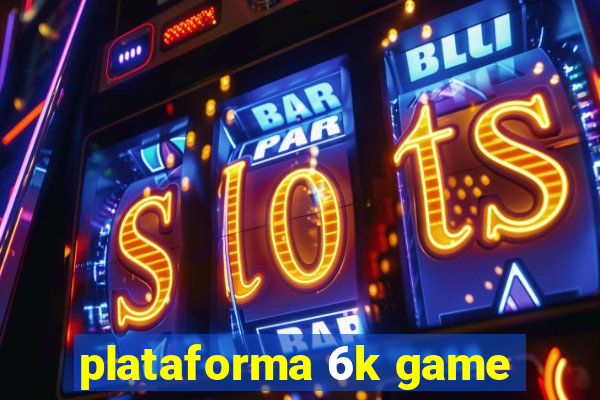 plataforma 6k game