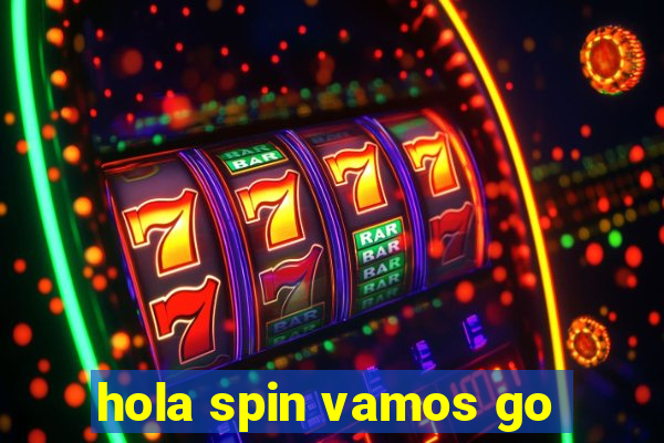 hola spin vamos go