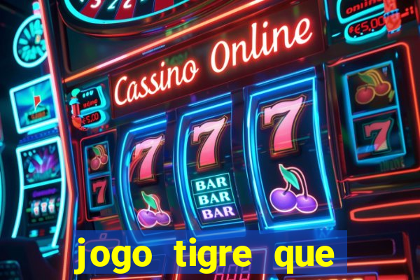 jogo tigre que ganha dinheiro