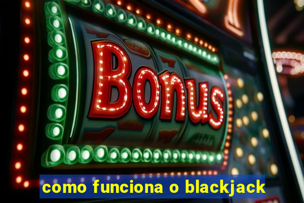 como funciona o blackjack