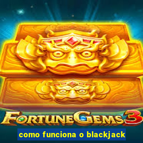 como funciona o blackjack