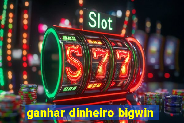 ganhar dinheiro bigwin