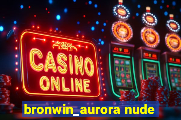 bronwin_aurora nude