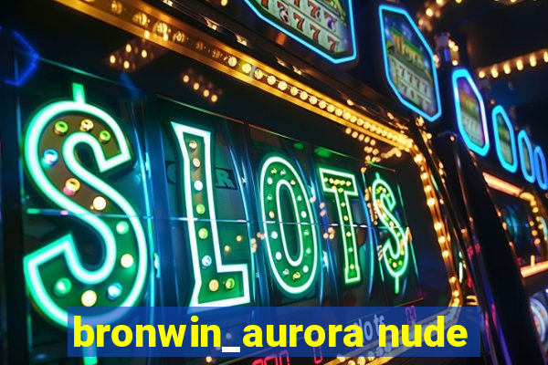 bronwin_aurora nude