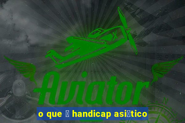 o que 茅 handicap asi谩tico