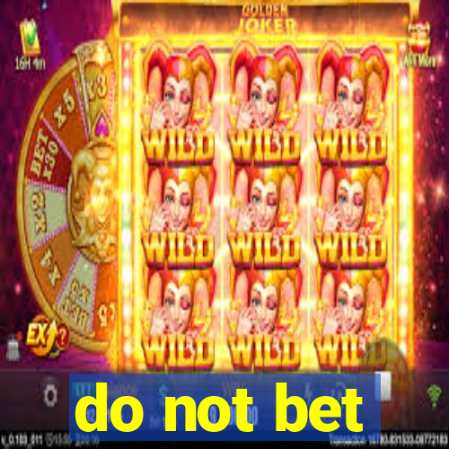 do not bet