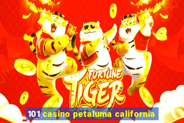 101 casino petaluma california