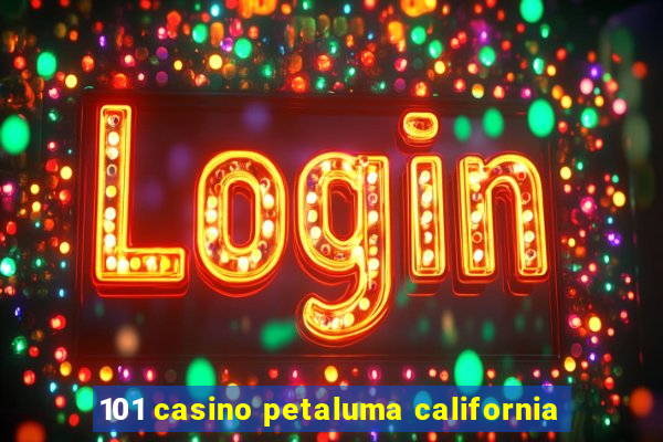 101 casino petaluma california