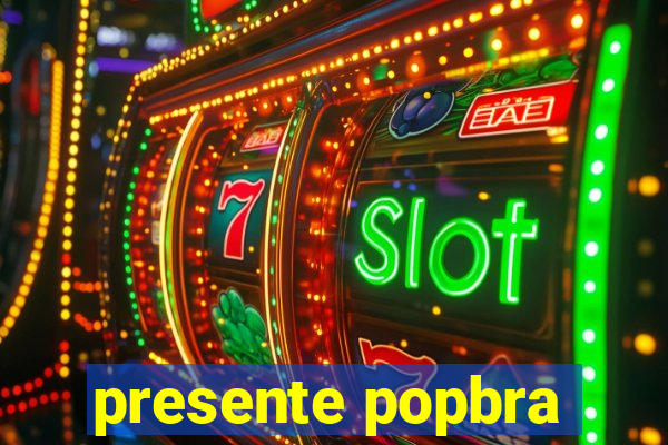 presente popbra