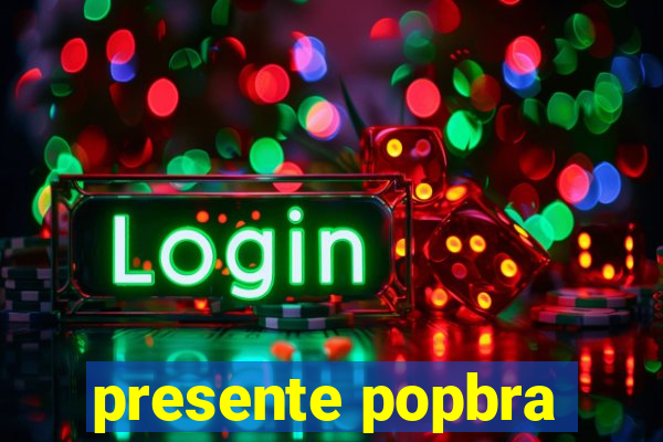 presente popbra