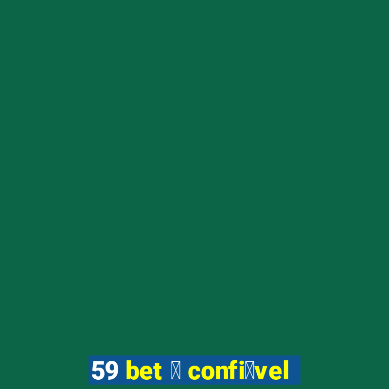 59 bet 茅 confi谩vel