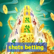 shots betting