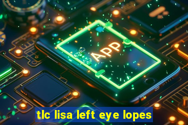 tlc lisa left eye lopes