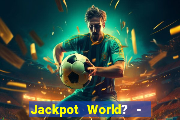 Jackpot World? -  Slots Casino