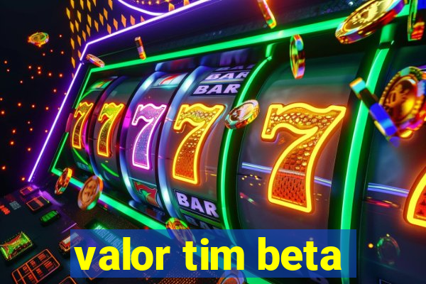 valor tim beta