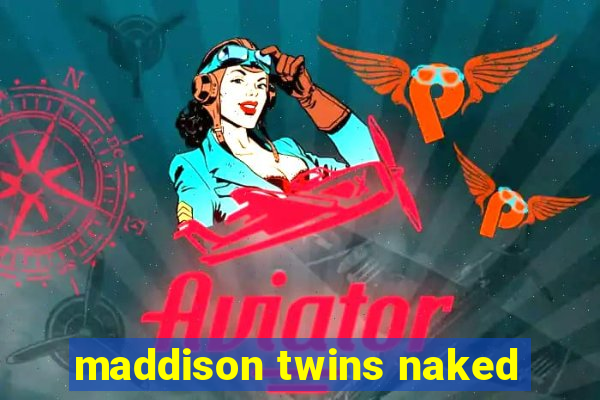 maddison twins naked