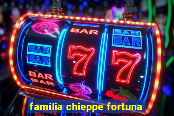 família chieppe fortuna