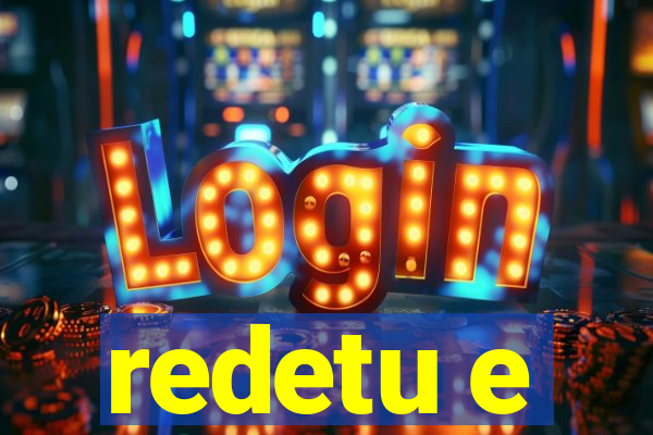 redetu e