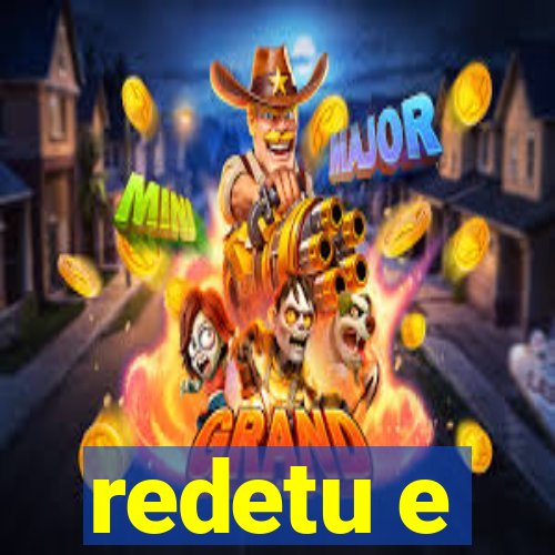 redetu e