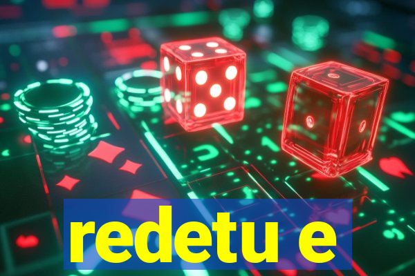 redetu e