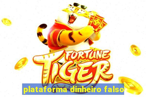 plataforma dinheiro falso