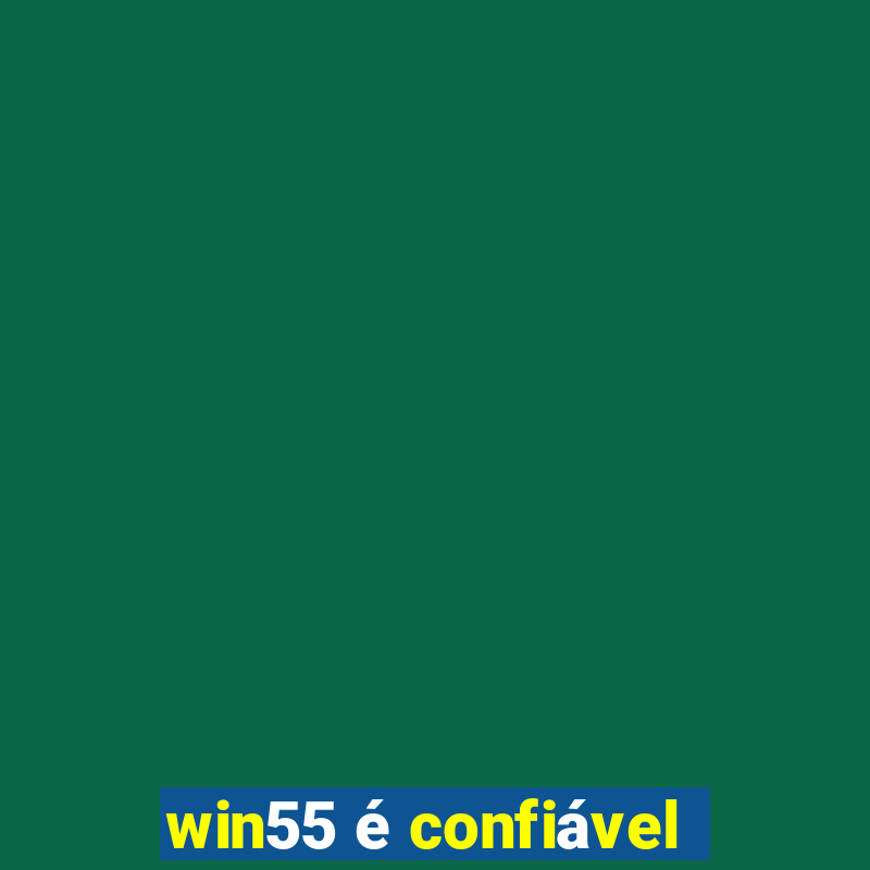 win55 é confiável