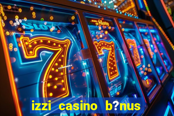 izzi casino b?nus 1000 grátis