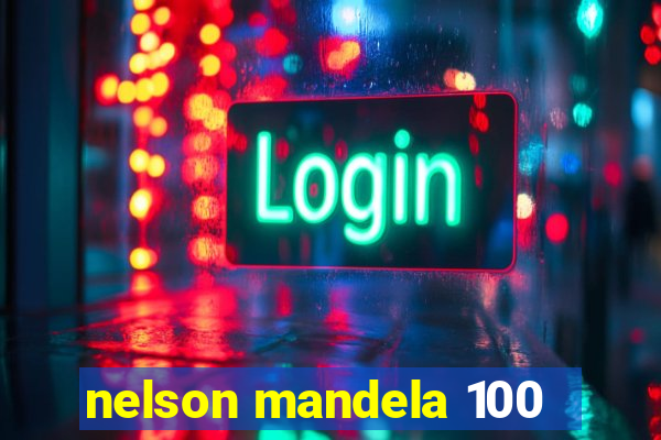 nelson mandela 100