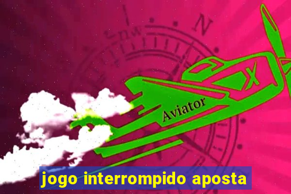 jogo interrompido aposta