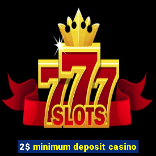 2$ minimum deposit casino