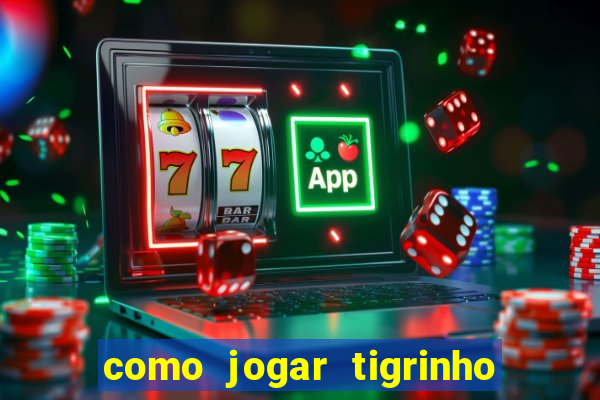 como jogar tigrinho pela primeira vez