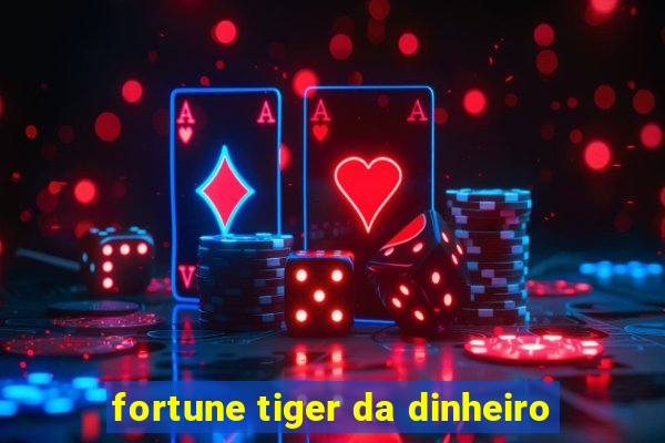 fortune tiger da dinheiro