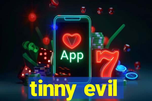 tinny evil