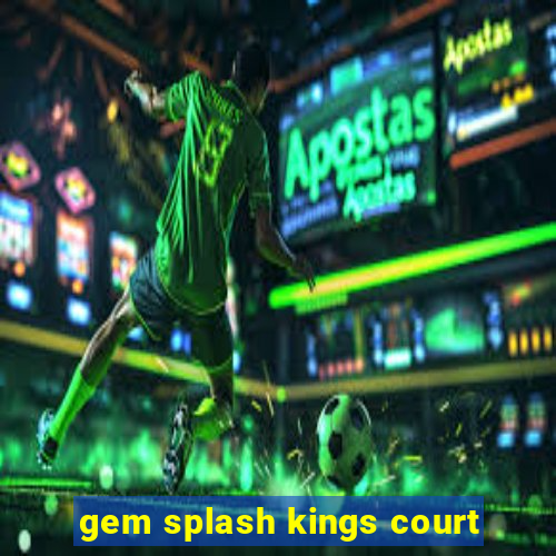 gem splash kings court