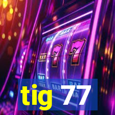 tig 77