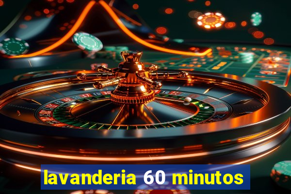 lavanderia 60 minutos