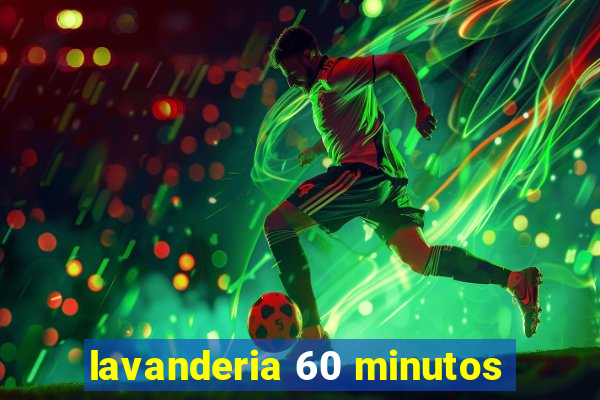 lavanderia 60 minutos