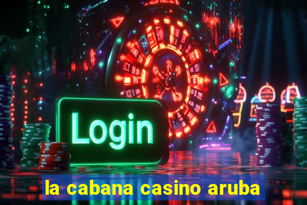 la cabana casino aruba